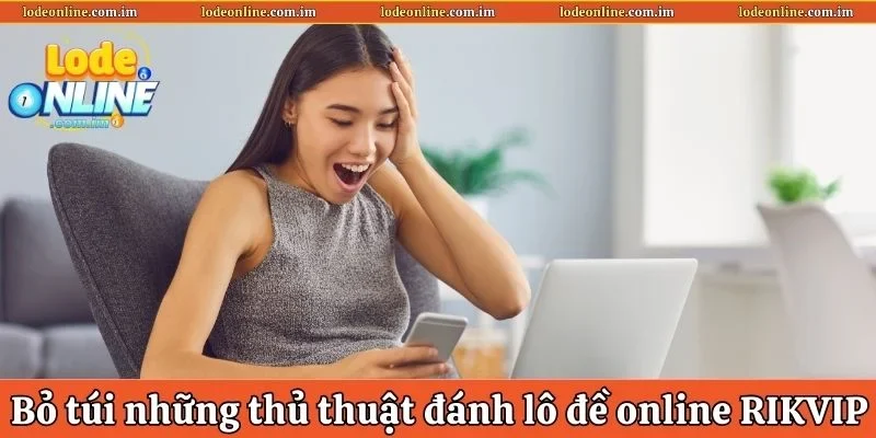 Bỏ túi những thủ thuật đánh lô đề online Rikvip