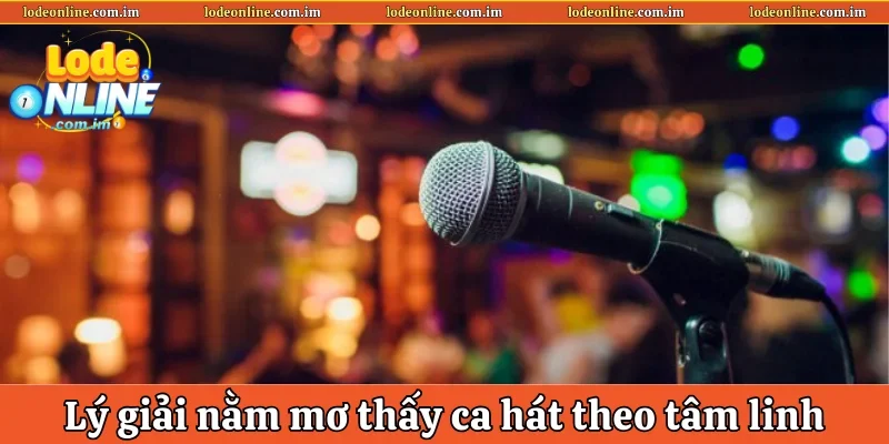 Lý giải nằm mơ thấy ca hát theo tâm linh
